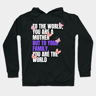 To the world, you are a mother but to your family, you are the world - mothers day Hoodie